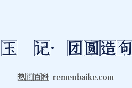 玉玦记·团圆造句是什么意思的图片